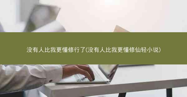 没有人比我更懂修行了(没有人比我更懂修仙轻小说)