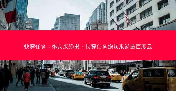 快穿任务:炮灰来逆袭、快穿任务炮灰来逆袭百度云 快穿任务:炮灰来逆袭、快穿任务炮灰来逆袭百度云