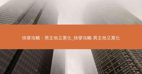 快穿攻略：男主他又黑化_快穿攻略-男主他又黑化
