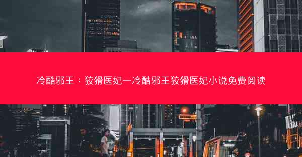 冷酷邪王：狡猾医妃—冷酷邪王狡猾医妃小说免费阅读