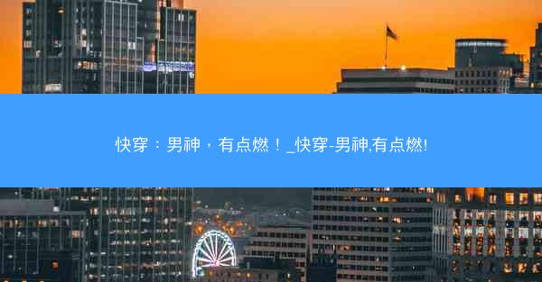 快穿:男神,有点燃!_快穿-男神,有点燃!
