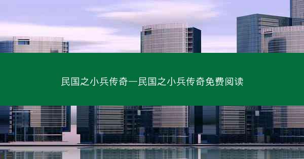 民国之小兵传奇—民国之小兵传奇免费阅读