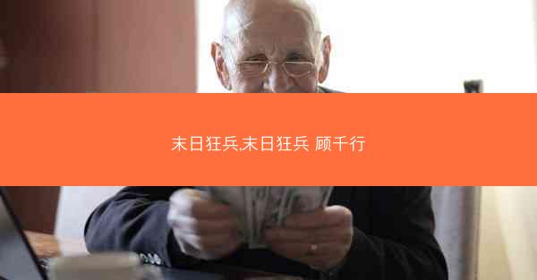 末日狂兵,末日狂兵 顾千行