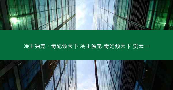 冷王独宠：毒妃倾天下-冷王独宠-毒妃倾天下 贺云一