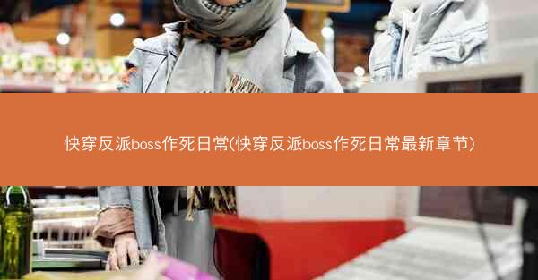 快穿反派boss作死日常(快穿反派boss作死日常最新章节)