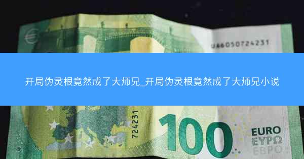 开局伪灵根竟然成了大师兄_开局伪灵根竟然成了大师兄小说