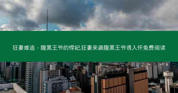 狂妻难追，腹黑王爷的悍妃,狂妻来袭腹黑王爷诱入怀免费阅读