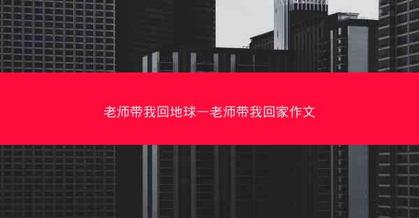 老师带我回地球—老师带我回家作文