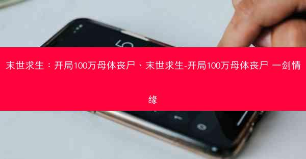 末世求生：开局100万母体丧尸、末世求生-开局100万母体丧尸 一剑情缘