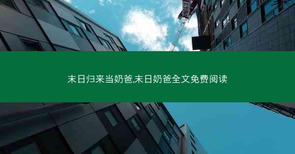 末日归来当奶爸,末日奶爸全文免费阅读