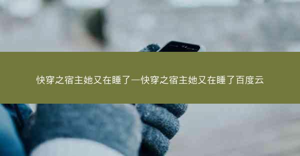 快穿之宿主她又在睡了—快穿之宿主她又在睡了百度云