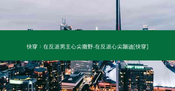 快穿：在反派男主心尖撒野-在反派心尖蹦迪[快穿]