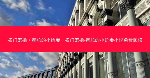 名门宠婚：霍总的小娇妻—名门宠婚-霍总的小娇妻小说免费阅读