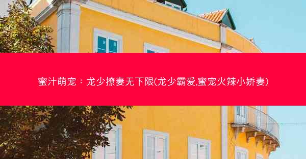 蜜汁萌宠：龙少撩妻无下限(龙少霸爱,蜜宠火辣小娇妻)