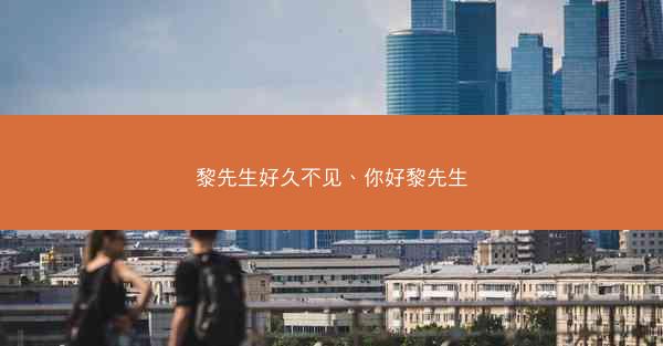 黎先生好久不见、你好黎先生