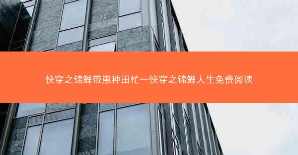 快穿之锦鲤带崽种田忙—快穿之锦鲤人生免费阅读 快穿之锦鲤带崽种田忙—快穿之锦鲤人生免费阅读