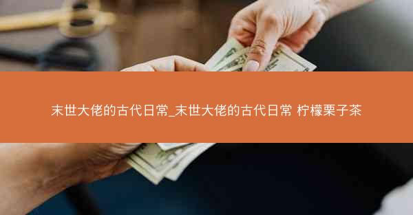 末世大佬的古代日常_末世大佬的古代日常 柠檬栗子茶