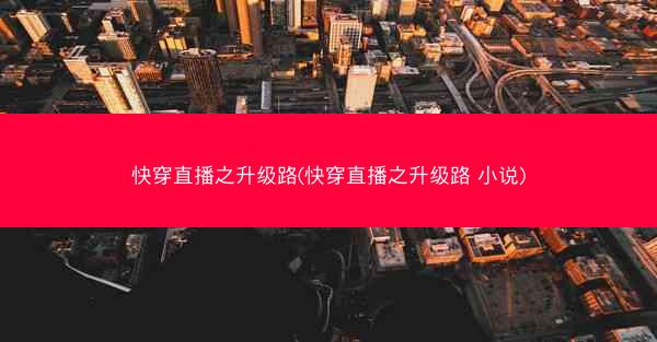 快穿直播之升级路(快穿直播之升级路 小说)