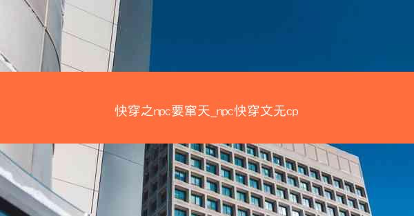 快穿之npc要窜天_npc快穿文无cp 快穿之npc要窜天_npc快穿文无cp