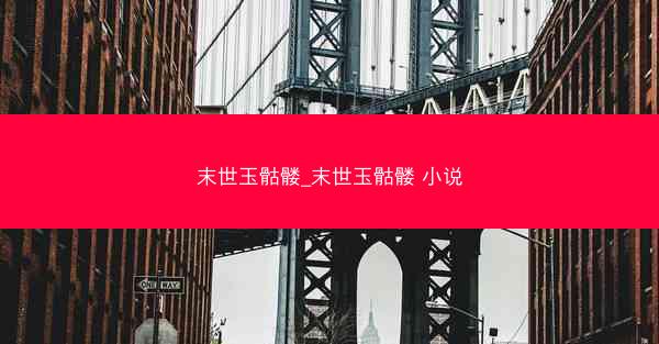末世玉骷髅_末世玉骷髅 小说