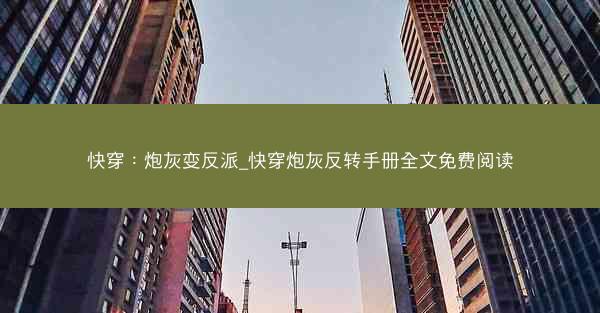 快穿:炮灰变反派_快穿炮灰反转手册全文免费阅读
