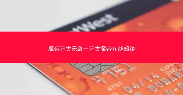 魔帝万古无敌—万古魔帝在线阅读