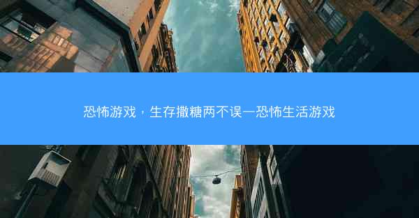 恐怖游戏，生存撒糖两不误—恐怖生活游戏