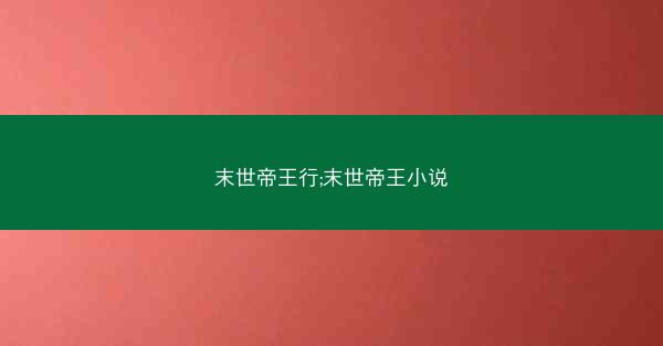 末世帝王行;末世帝王小说