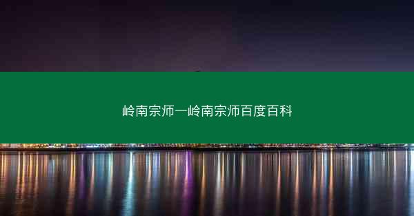 岭南宗师—岭南宗师百度百科