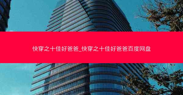 快穿之十佳好爸爸_快穿之十佳好爸爸百度网盘