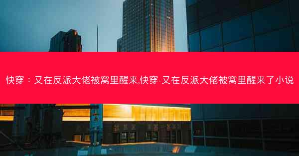 快穿：又在反派大佬被窝里醒来,快穿-又在反派大佬被窝里醒来了小说
