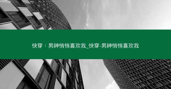 快穿:男神悄悄喜欢我_快穿-男神悄悄喜欢我