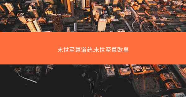 末世至尊道统;末世至尊欧皇