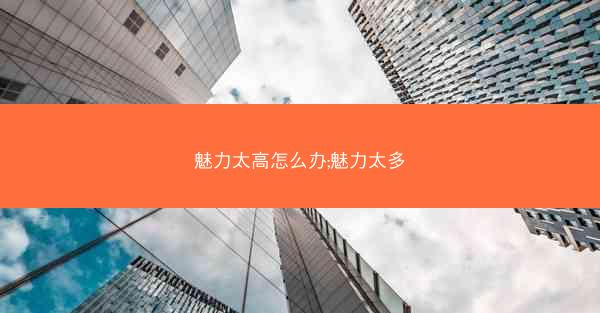 魅力太高怎么办;魅力太多