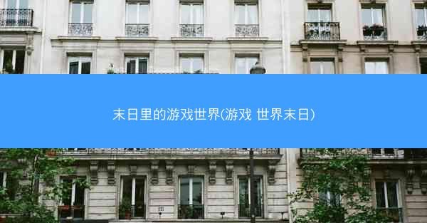 末日里的游戏世界(游戏 世界末日)