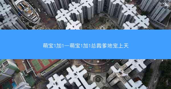 萌宝1加1—萌宝1加1总裁爹地宠上天