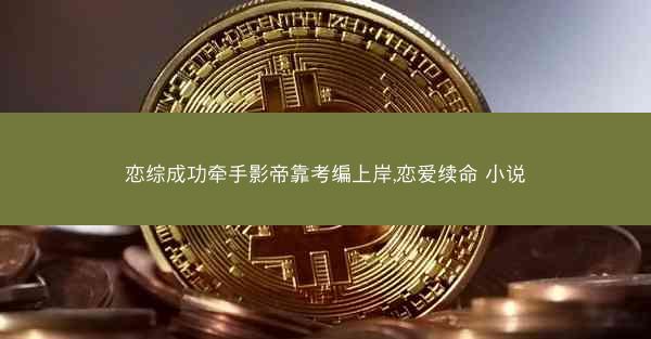 恋综成功牵手影帝靠考编上岸,恋爱续命 小说