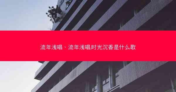 流年浅唱、流年浅唱,时光沉香是什么歌